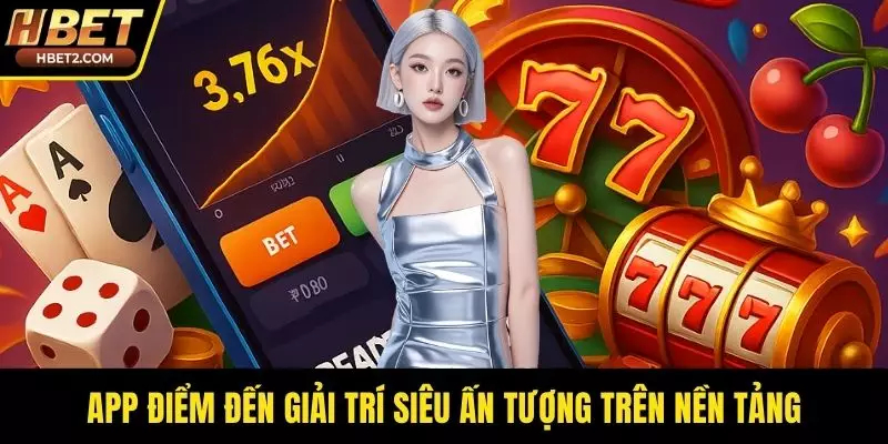 App là điểm đến giải trí siêu ấn tượng trên nền tảng