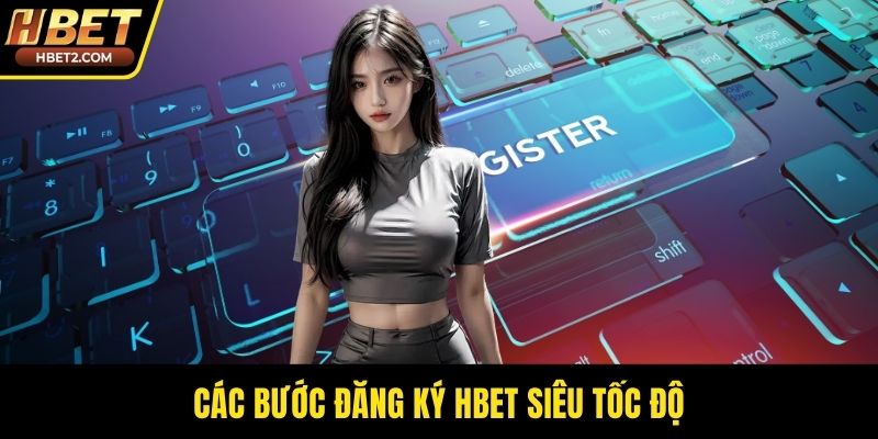 Các bước đăng ký HBET siêu tốc độ