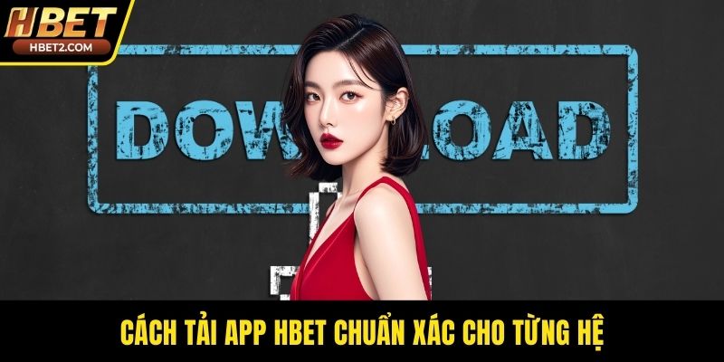 Cách tải app HBET chuẩn xác cho từng hệ