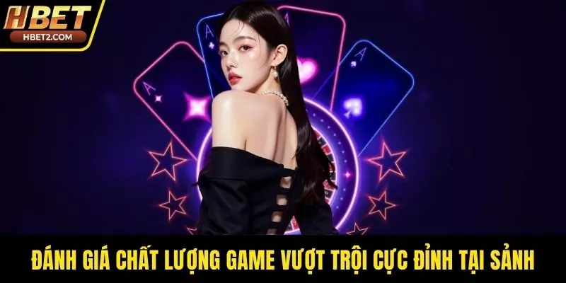 Đánh giá chất lượng game vượt trội cực đỉnh tại sảnh