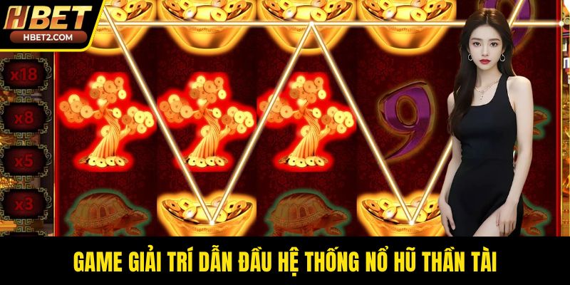 Game giải trí dẫn đầu hệ thống nổ hũ thần tài