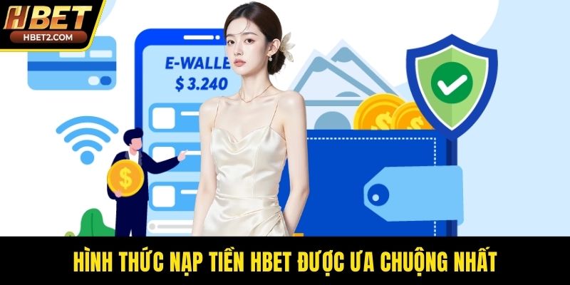 Hình thức nạp tiền HBET được ưa chuộng nhất