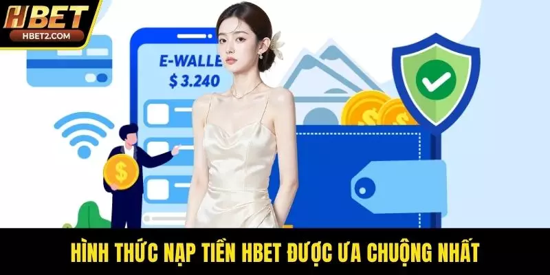 Hình thức nạp tiền HBET được ưa chuộng nhất