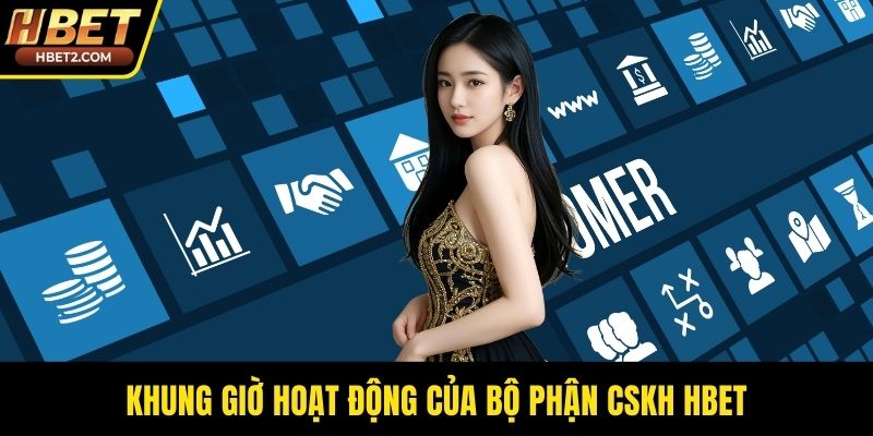 Khung giờ hoạt động của bộ phận CSKH HBET