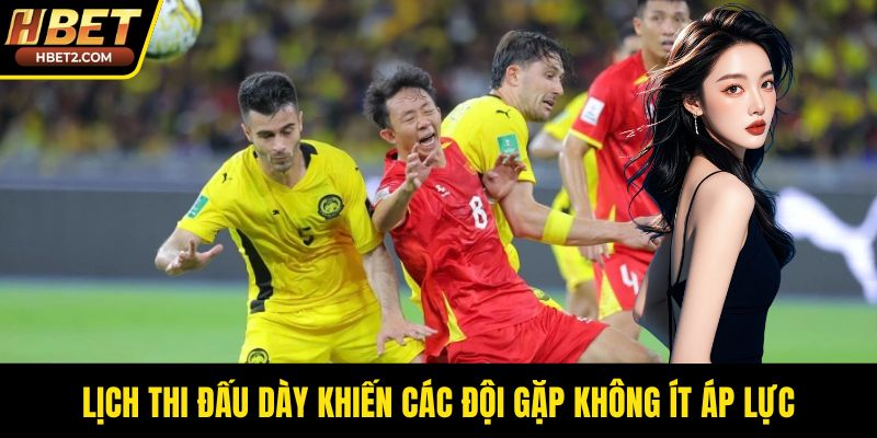 Lịch thi đấu dày khiến các đội gặp không ít áp lực