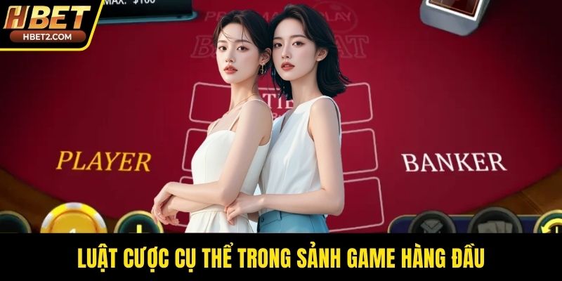 Luật cược cụ thể trong sảnh game hàng đầu