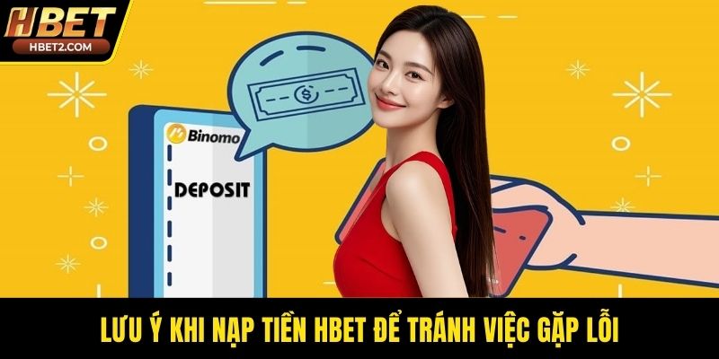 Lưu ý khi nạp tiền HBET để tránh việc gặp lỗi