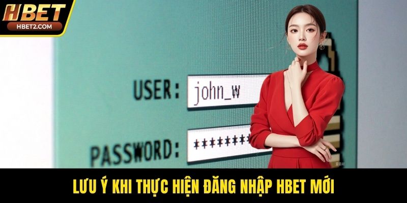 Lưu ý khi thực hiện đăng nhập HBET mới
