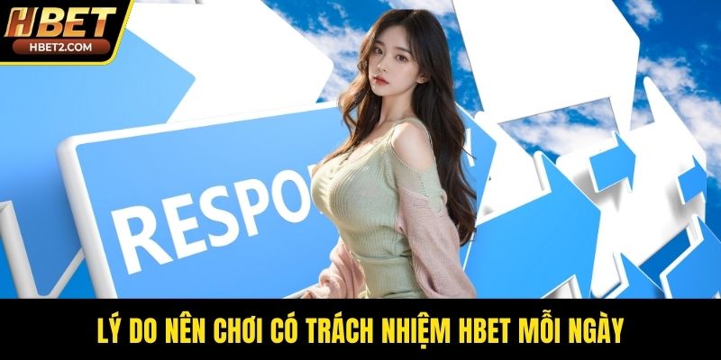 Lý do nên chơi có trách nhiệm HBET mỗi ngày