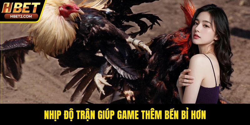 Nhịp độ trận giúp game thêm bền bỉ hơn