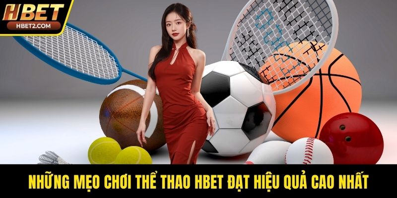 Những mẹo chơi thể thao HBET đạt hiệu quả cao nhất