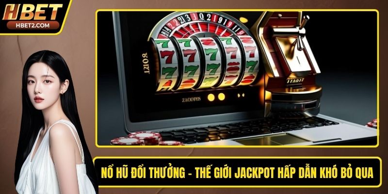 Nổ Hũ Đổi Thưởng – Thế Giới Jackpot Hấp Dẫn Khó Bỏ Qua
