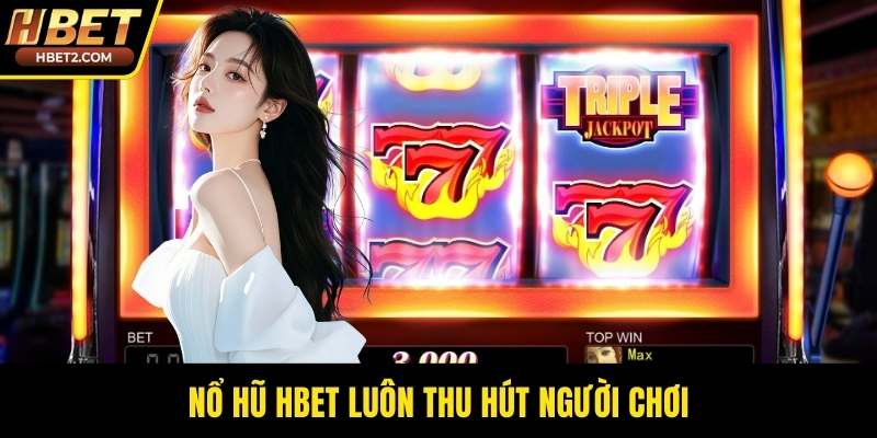 Nổ hũ HBET luôn thu hút người chơi