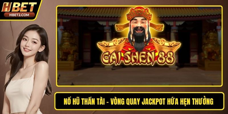 Nổ Hũ Thần Tài – Vòng Quay Jackpot Hứa Hẹn Thưởng Khủng