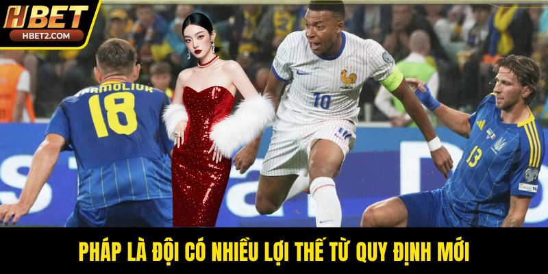 Pháp là đội có nhiều lợi thế từ quy định mới