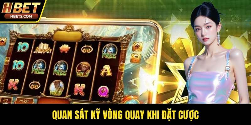 Quan sát kỹ vòng quay khi đặt cược