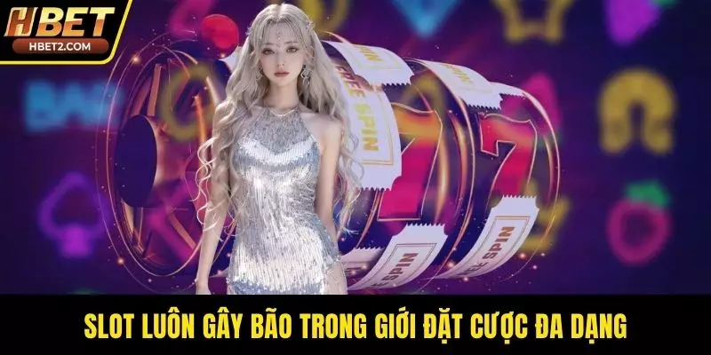 Slot luôn gây bão trong giới đặt cược đa dạng