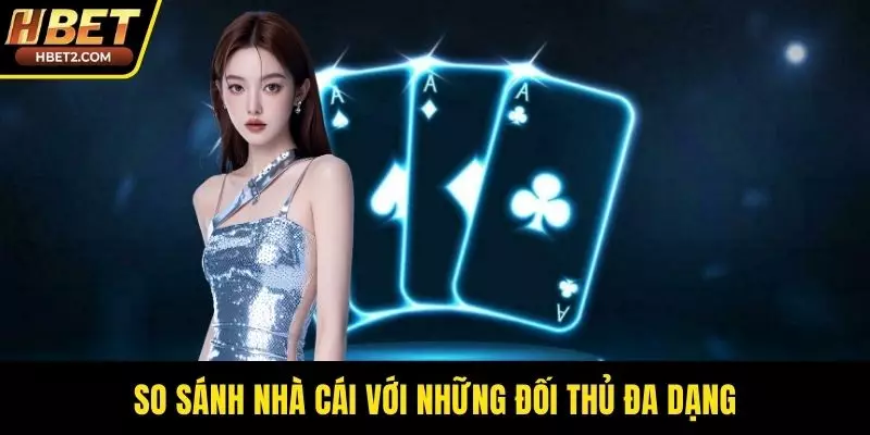 So sánh nhà cái với những đối thủ đa dạng