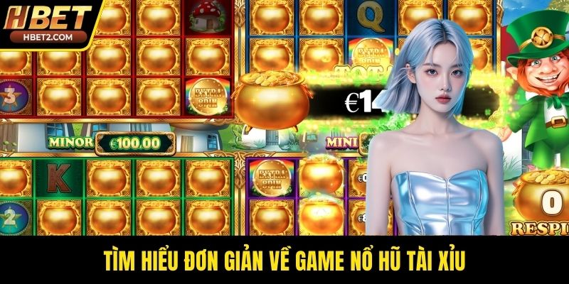 Tìm hiểu đơn giản về game nổ hũ tài xỉu