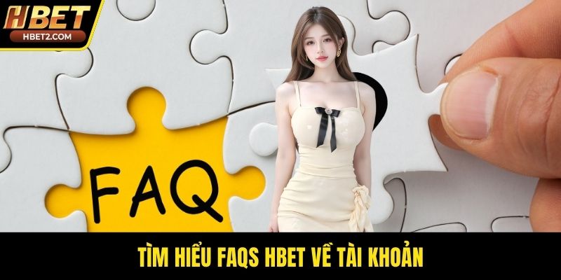 Tìm hiểu FAQs HBET về tài khoản