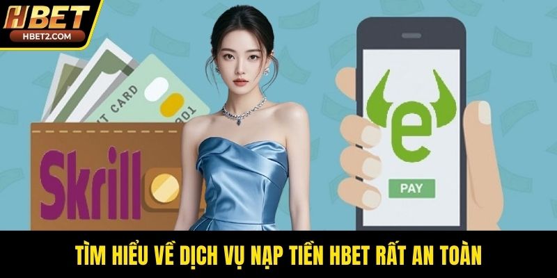 Tìm hiểu về dịch vụ nạp tiền HBET rất an toàn