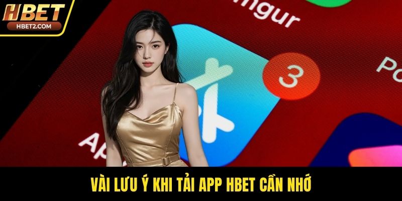 Vài lưu ý khi tải app HBET cần nhớ