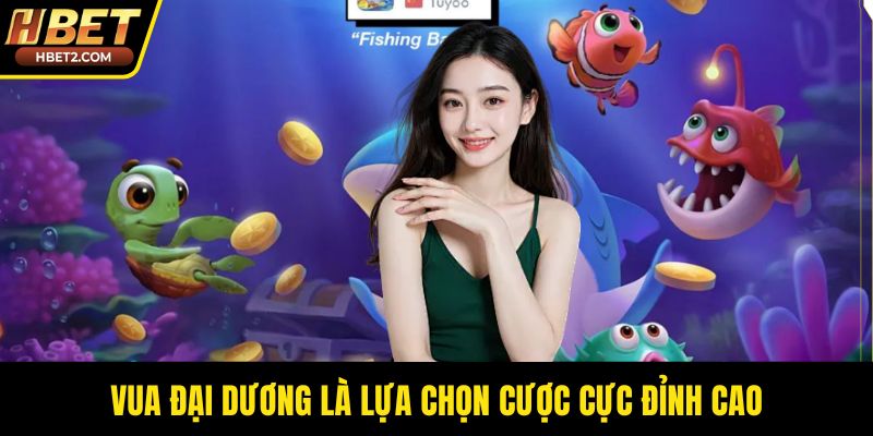 Vua đại dương là lựa chọn cược cực đỉnh cao